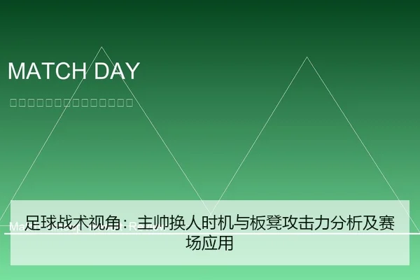 足球战术视角：主帅换人时机与板凳攻击力分析及赛场应用